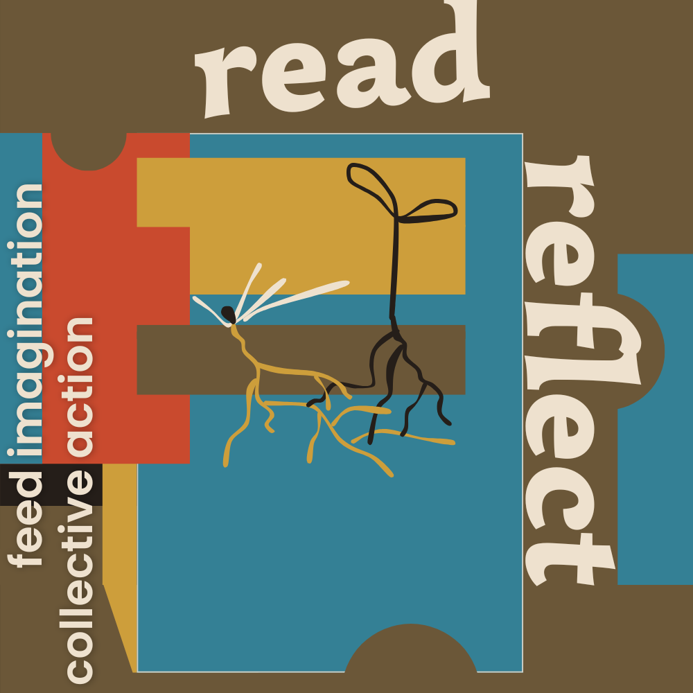 Digital illustration in warm earthy sandy gray brown, deep blue green, orange red, golden yellow, and black with off-white text that reads Read, Reflect, feed imagination, collective action.