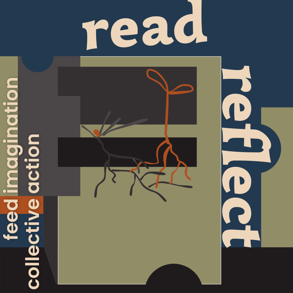 Digital illustration in earthy greenish light brown, grayish dark blue, black, dark grays, and burnt orange with off-white text that reads Read, Reflect, feed imagination, collective action.