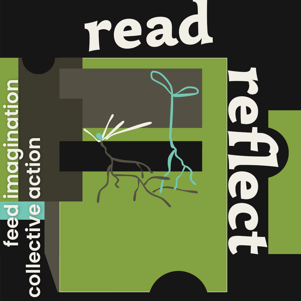 Digital illustration in black, warm brown, medium yellow-green, and blue-green, with white text that reads Read, Reflect, feed imagination, collective action.