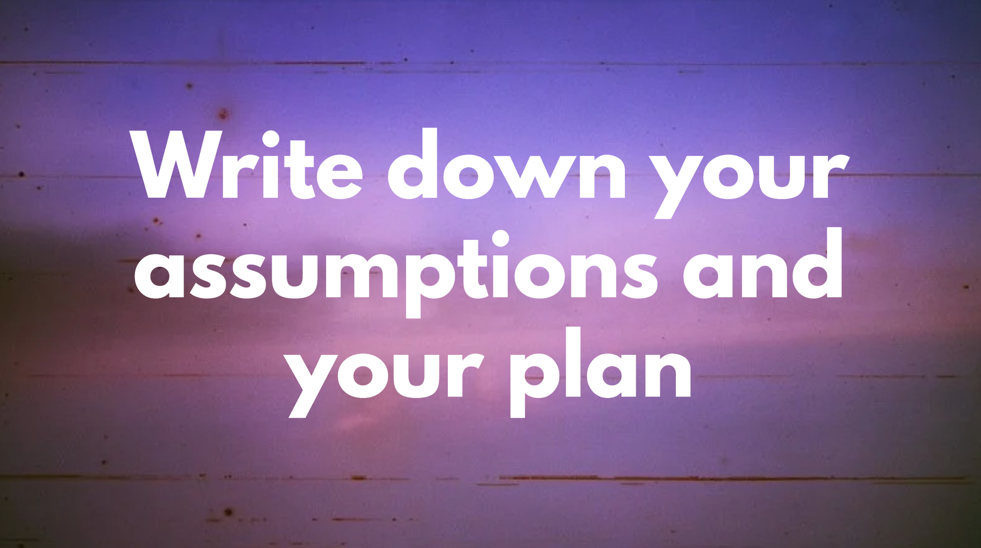 Headline that says 'write down your assumptions and your plan'