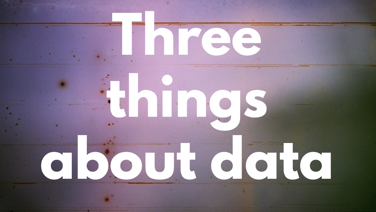 Three things about data