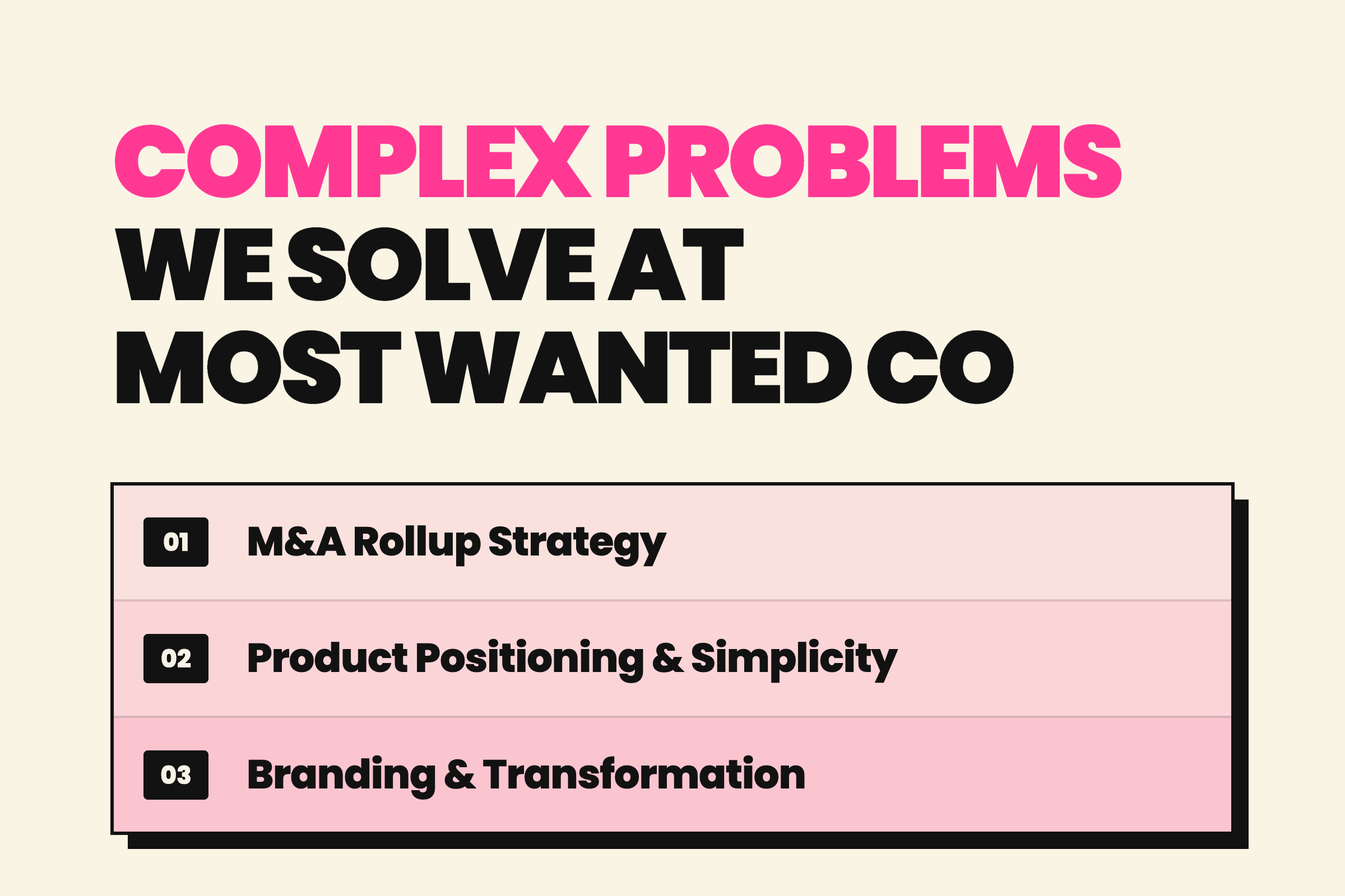 Complex problems we solve at MOST Wanted Co: M&A rollup strategy, product positioning and simplicity, branding and transformation.