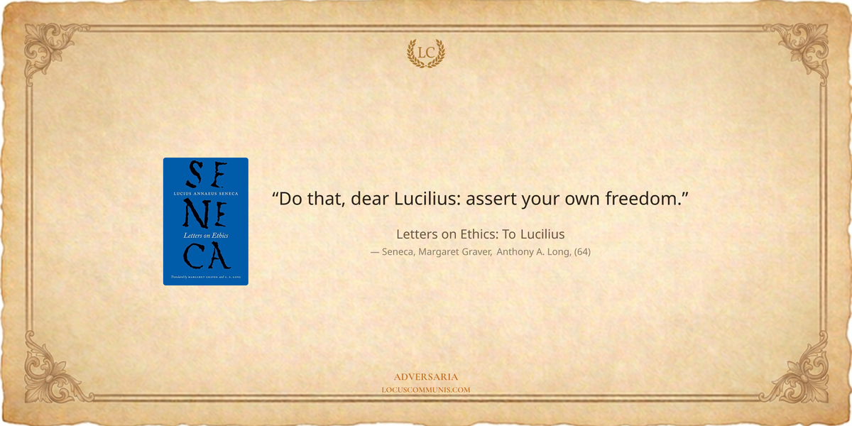 Do that, dear Lucilius: assert your own freedom.