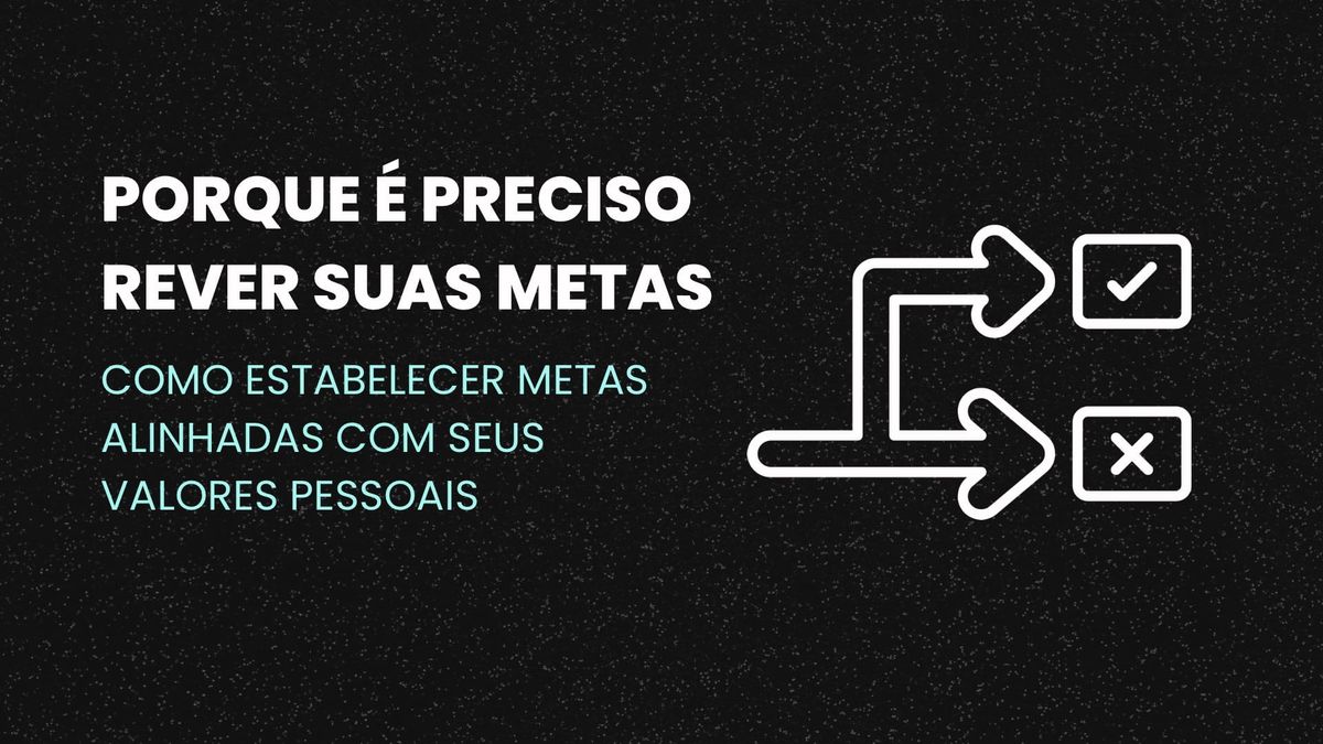 Porquê É Preciso Rever suas Metas.