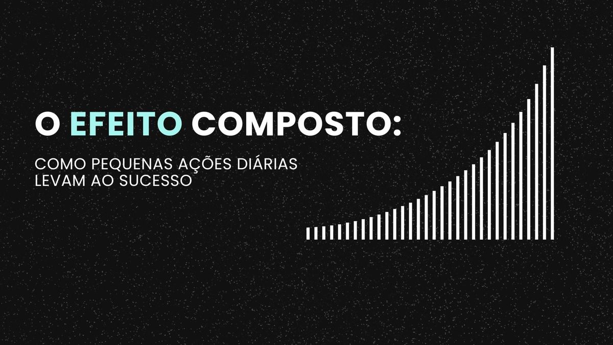 O Efeito Composto: