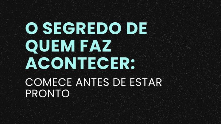 O Segredo de Quem Faz Acontecer:
