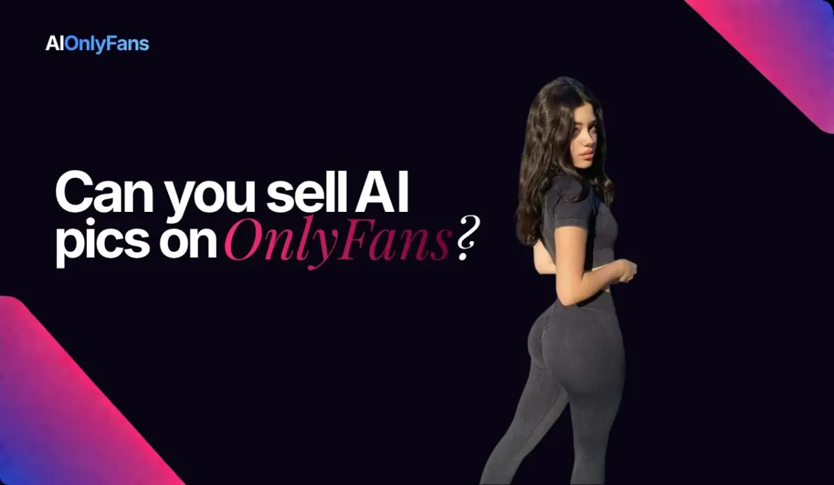Can You Sell AI Pics on OnlyFans - Policy and Strategy Guide by AIOnlyFans Agency