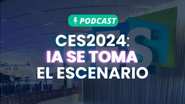 Podcast: CES 2024 - La IA se toma el escenario: nuevos gadgets que usan IA.