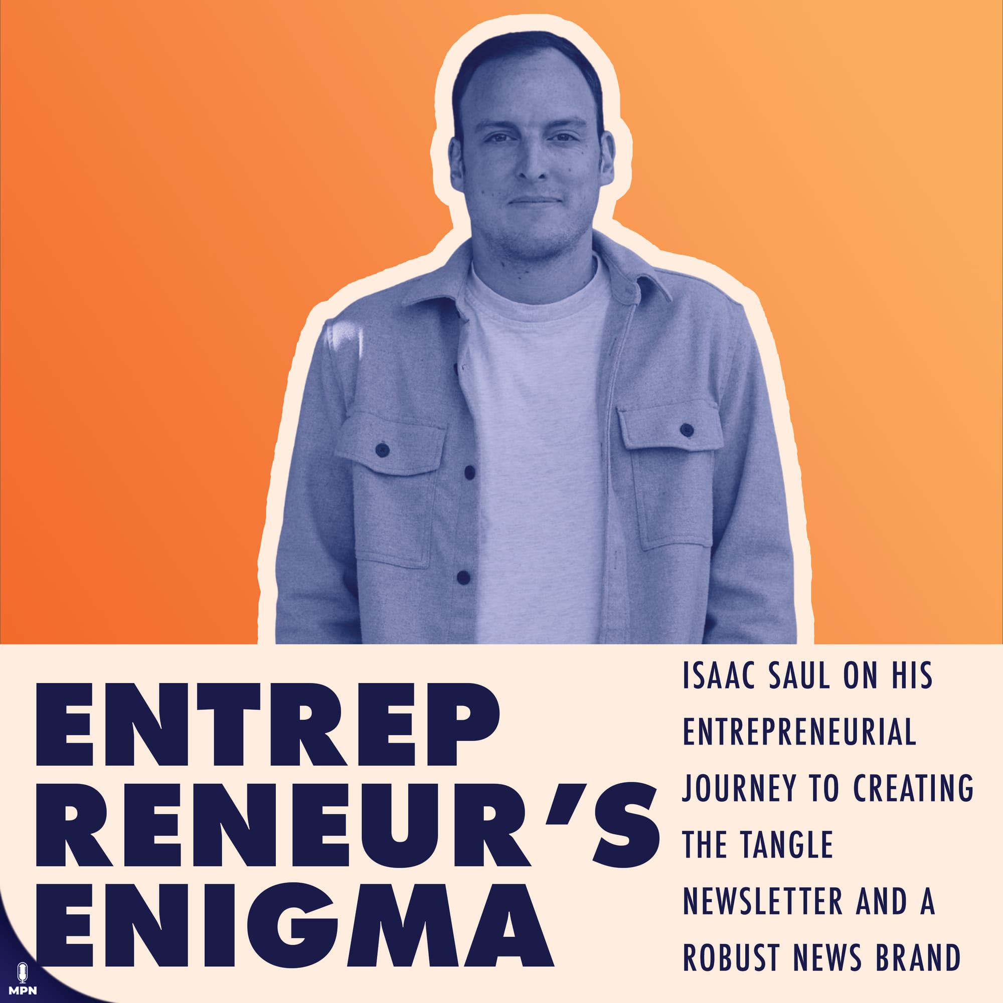 Isaac Saul from the Tangle Newsletter on Entrepreneur's Enigma album art: "Isaac Saul on his entrepreneurial journey to creating the Tangle Newsletter and a Robust News Brand"