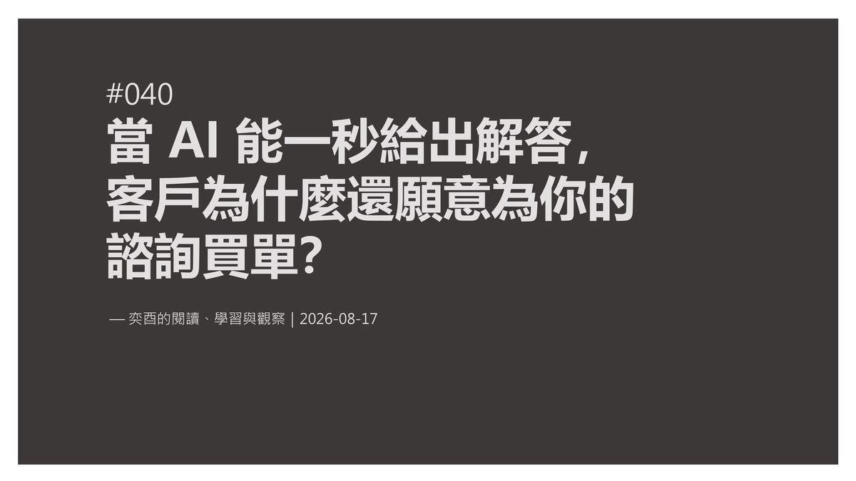 奕酉的閱讀、學習與觀察 #040｜當 AI 能一秒給出解答，客戶為什麼還願意為你的「諮詢」買單？