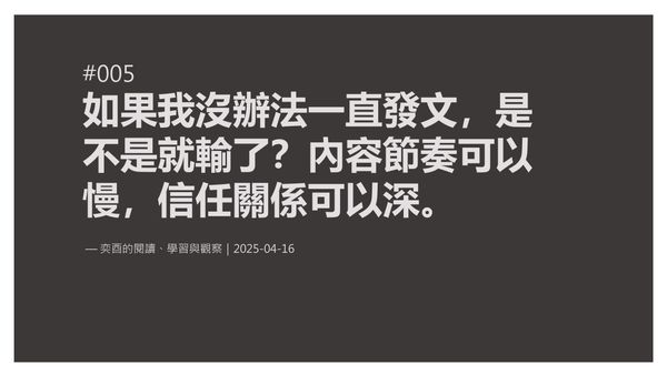 奕酉的閱讀、學習與觀察 #005｜如果我沒辦法一直發文，是不是就輸了？內容節奏可以慢，信任關係可以深