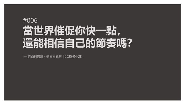 奕酉的閱讀、學習與觀察 #006｜當世界催促你快一點， 還能相信自己的節奏嗎？