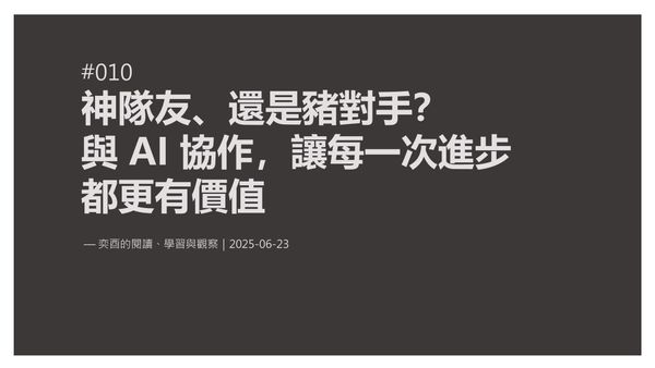 奕酉的閱讀、學習與觀察 #010｜神隊友、還是豬對手？與AI協作，讓每一次進步都更有價值