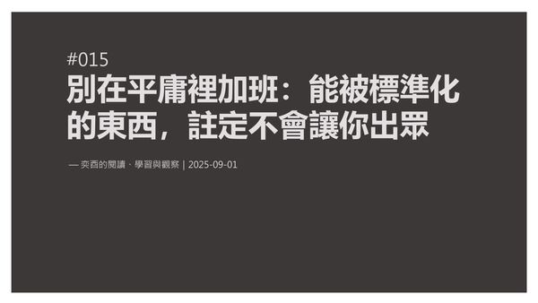 奕酉的閱讀、學習與觀察 #015｜別在平庸裡加班：能被標準化的東西，註定不會讓你出眾
