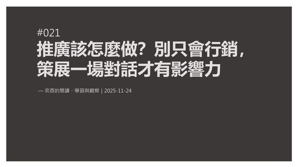 奕酉的閱讀、學習與觀察 #021｜推廣該怎麼做？別只會行銷，策展一場對話才有影響力
