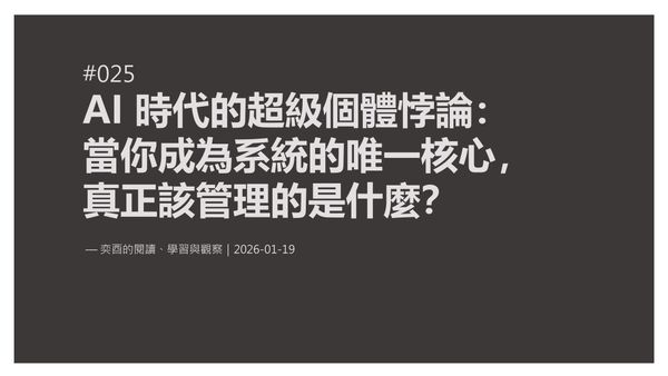奕酉的閱讀、學習與觀察 #025｜AI 時代的超級個體悖論：當你成為系統的唯一核心，真正該管理的是什麼？