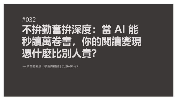 奕酉的閱讀、學習與觀察 #032｜不拚勤奮拚深度：當 AI 能秒讀萬卷書，你的閱讀變現憑什麼比別人貴？