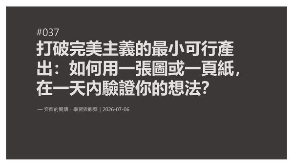 奕酉的閱讀、學習與觀察 #037｜打破完美主義的最小可行產出：如何用一張圖或一頁紙，在一天內驗證你的想法？
