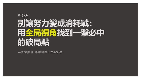 奕酉的閱讀、學習與觀察 #039｜別讓努力變成消耗戰：用「全局視角」找到一擊必中的破局點