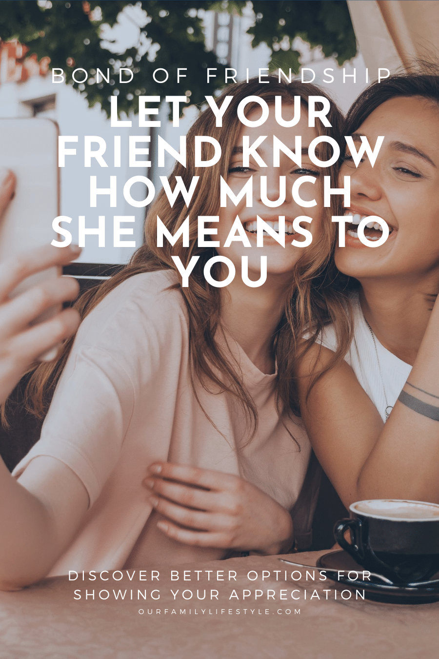 The Bond of Friendship: 10 Ways to Let Your Friend Know How Much She Means to You
