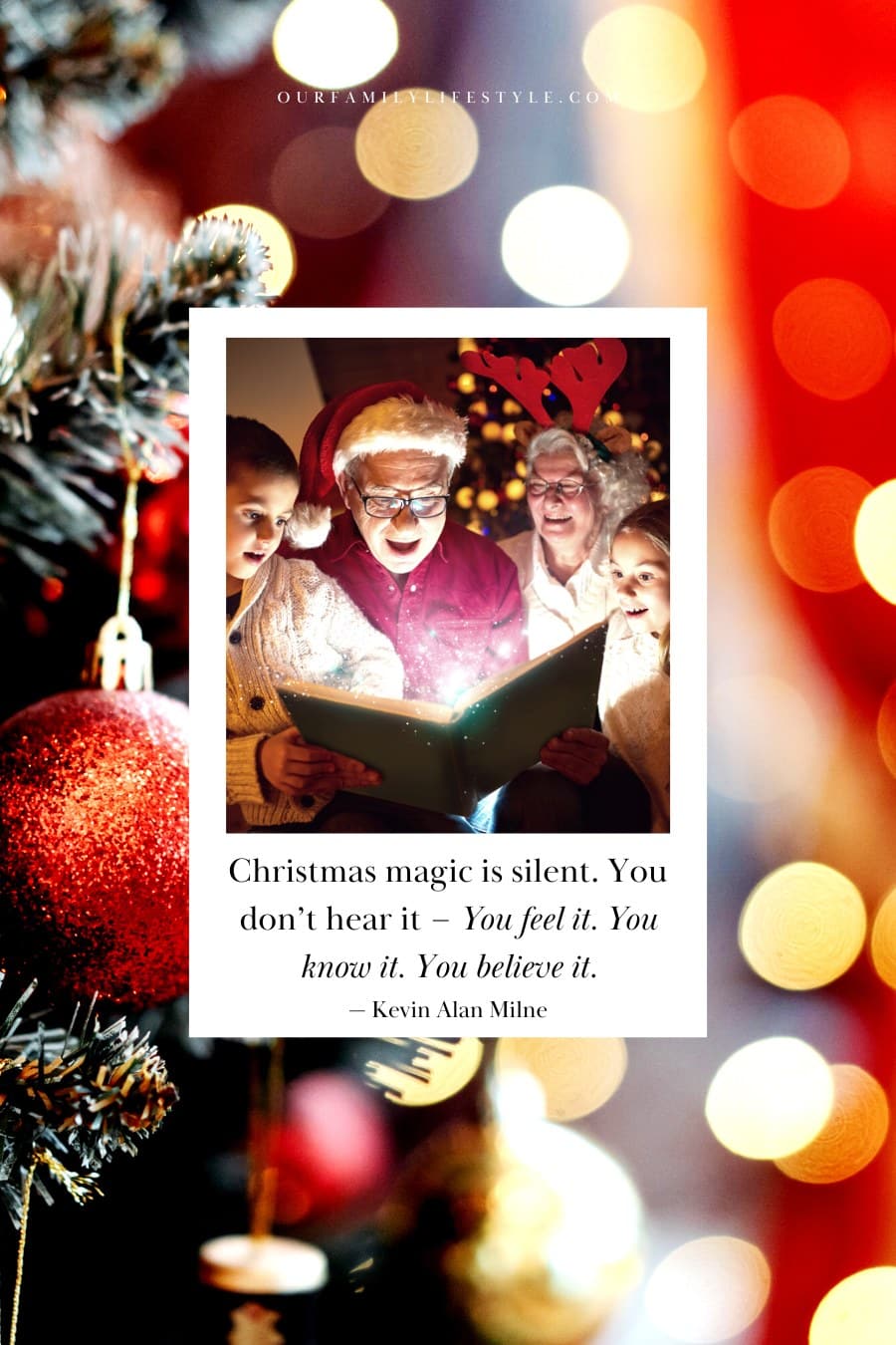 Christmas magic is silent. You don’t hear it – You feel it. You know it. You believe it. — Kevin Alan Milne