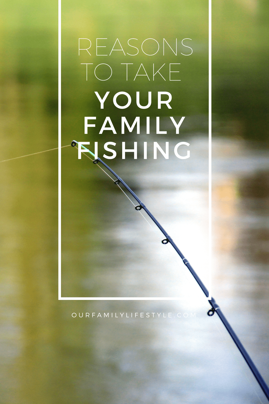 reasons to take your family fishing reasons to take your family fishing