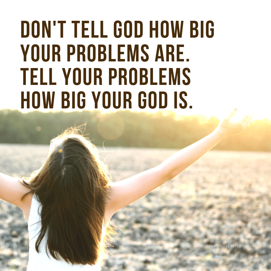 Tell your problems how big your God is 