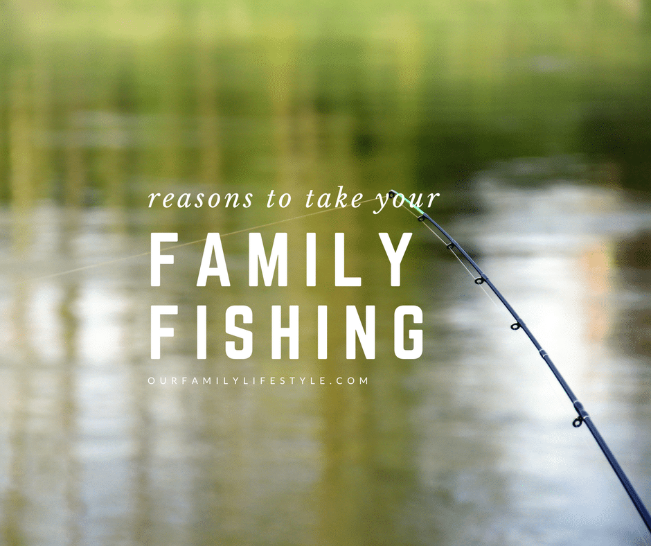 5 Reasons to Take Your Family Fishing