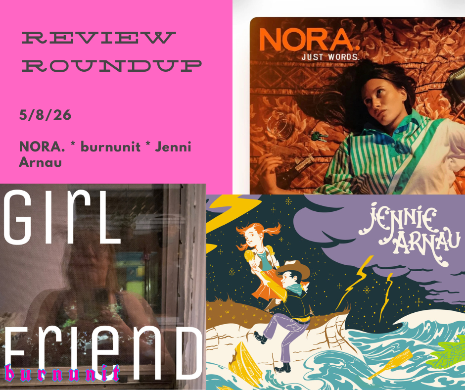 Review Roundup 5/8: NORA., Jenni Arnau, burnunit
