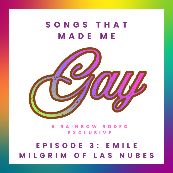 Songs That Made Me Gay Episode 3: Emile Milgrim of Las Nubes