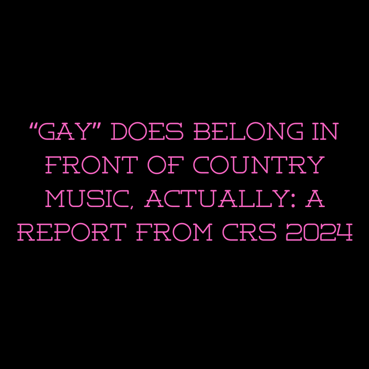 "Gay" Does Belong In Front of Country Music, Actually: A Report From CRS 2024