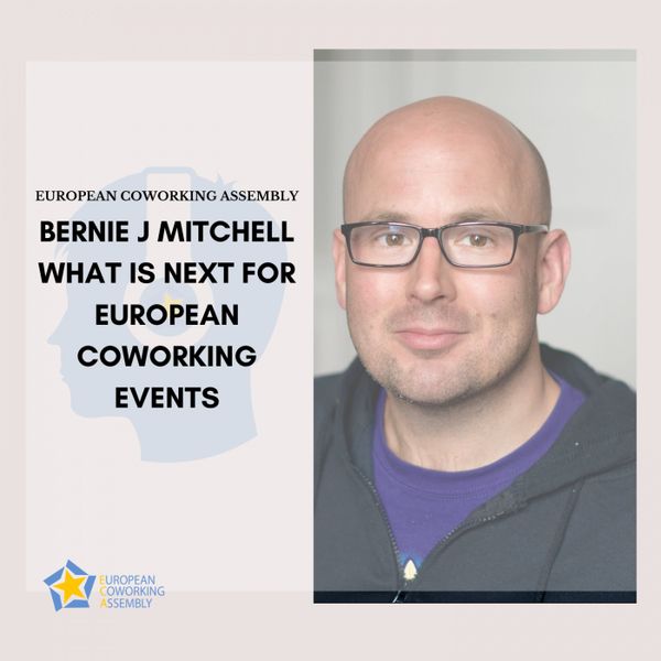 Bernie J MItchell : What is Next for European Coworking Events