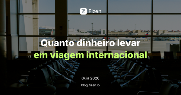 Quanto dinheiro levar em viagem internacional: espécie, cartão e digital em 2026