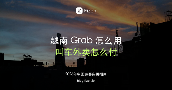 越南 Grab 怎么用：叫车、摩托车、外卖怎么付款（2026）