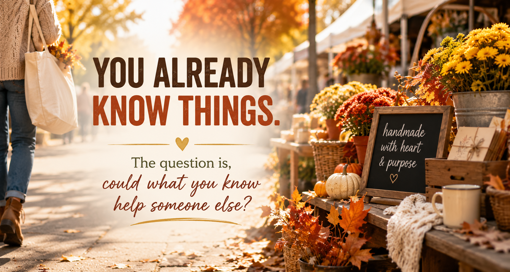 Sunny autumn market with handmade goods and fall flowers beside text asking if what you already know could help someone else.