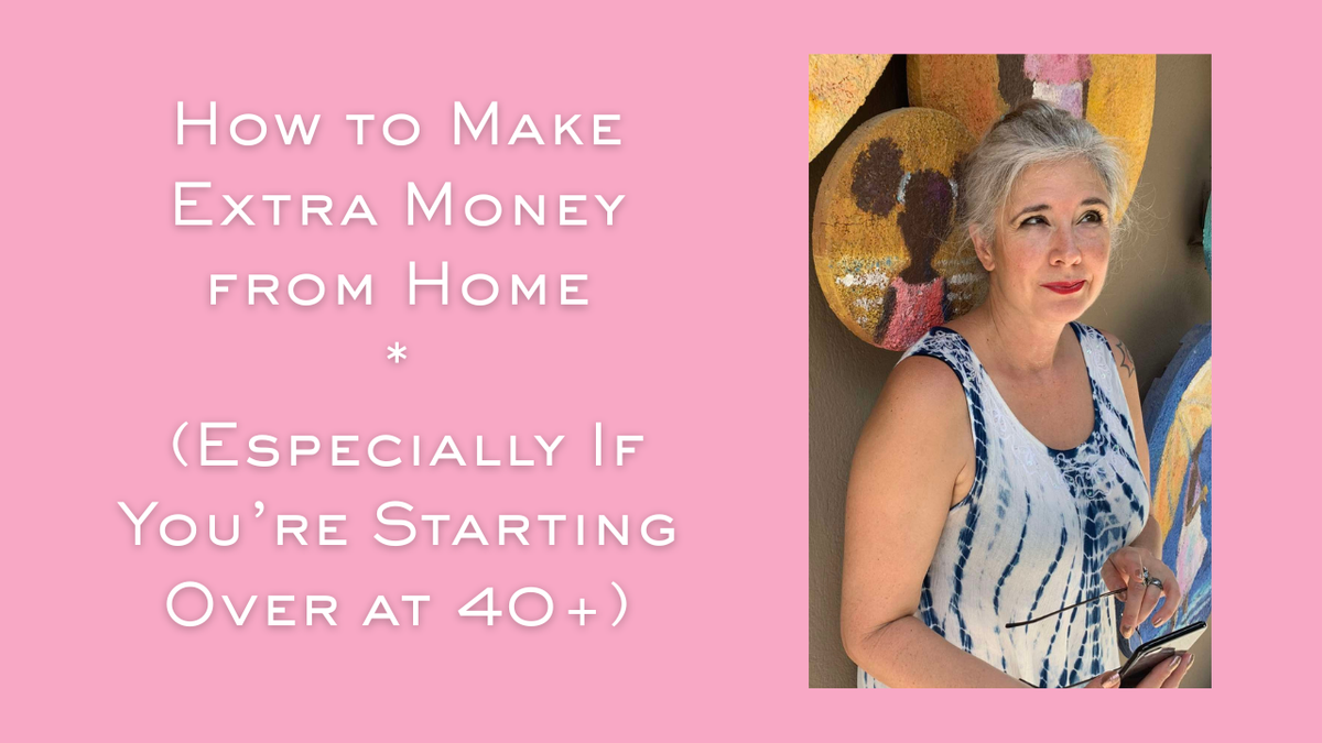 How to Make Extra Money from Home (Especially If You’re Starting Over at 40+)