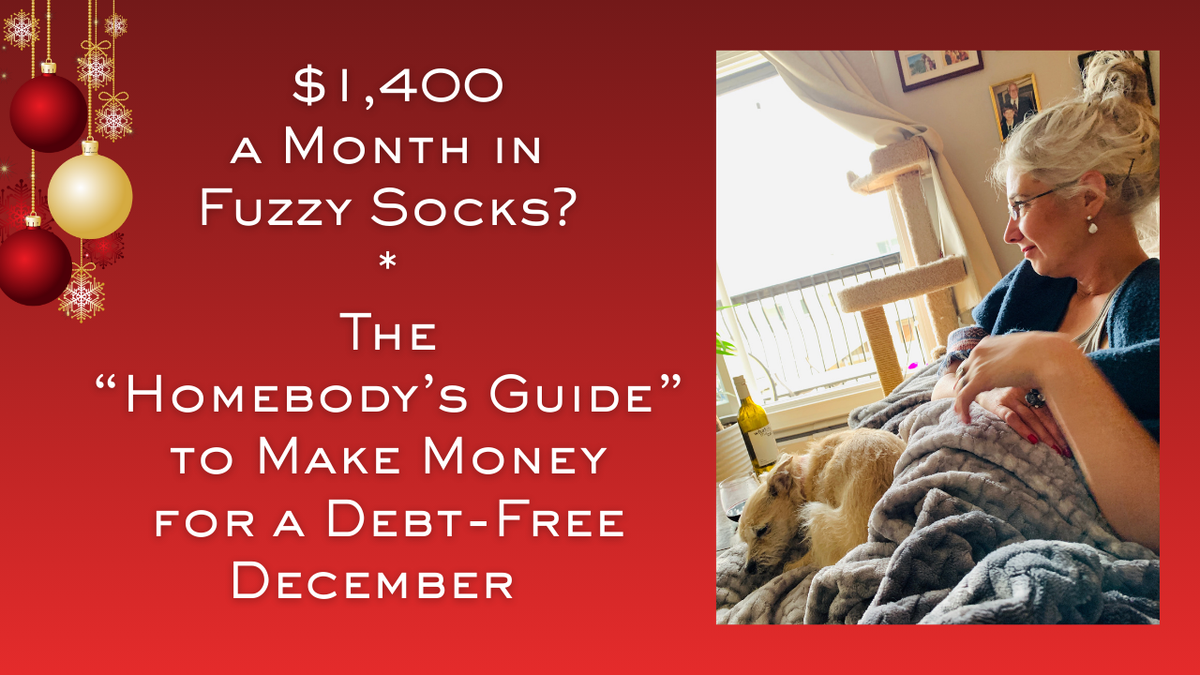 $1,400 a Month in Fuzzy Socks?  The Homebody’s Guide to "Make Money" for a Debt-Free December