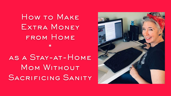How to Make Extra Money from Home as a Stay-at-Home Mom Without Sacrificing Sanity