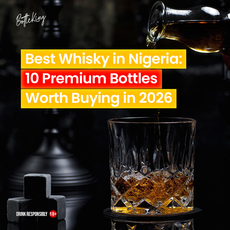 Best Whisky in Nigeria: 10 Premium Bottles Worth Buying in 2026