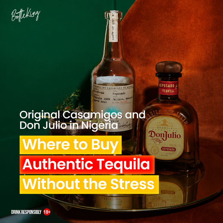 Original Casamigos and Don Julio in Nigeria: Where to Buy Authentic Tequila Without the Stress