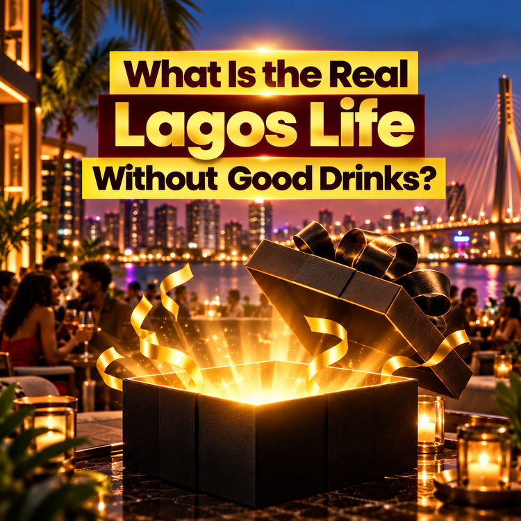 Lagos Life Is Trending - But What Is the Real Lagos Life Without Good Drinks?