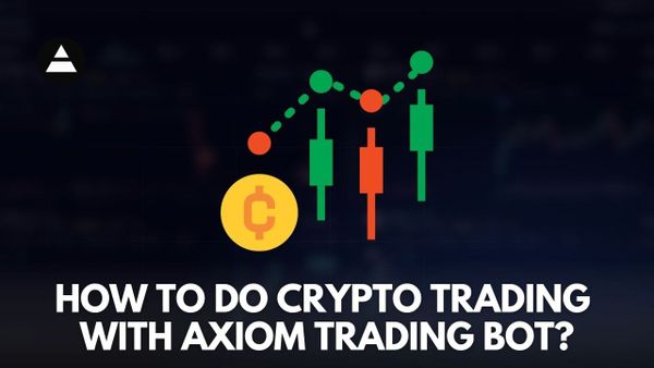 How to Do Crypto Trading with Axiom Trading Bot?