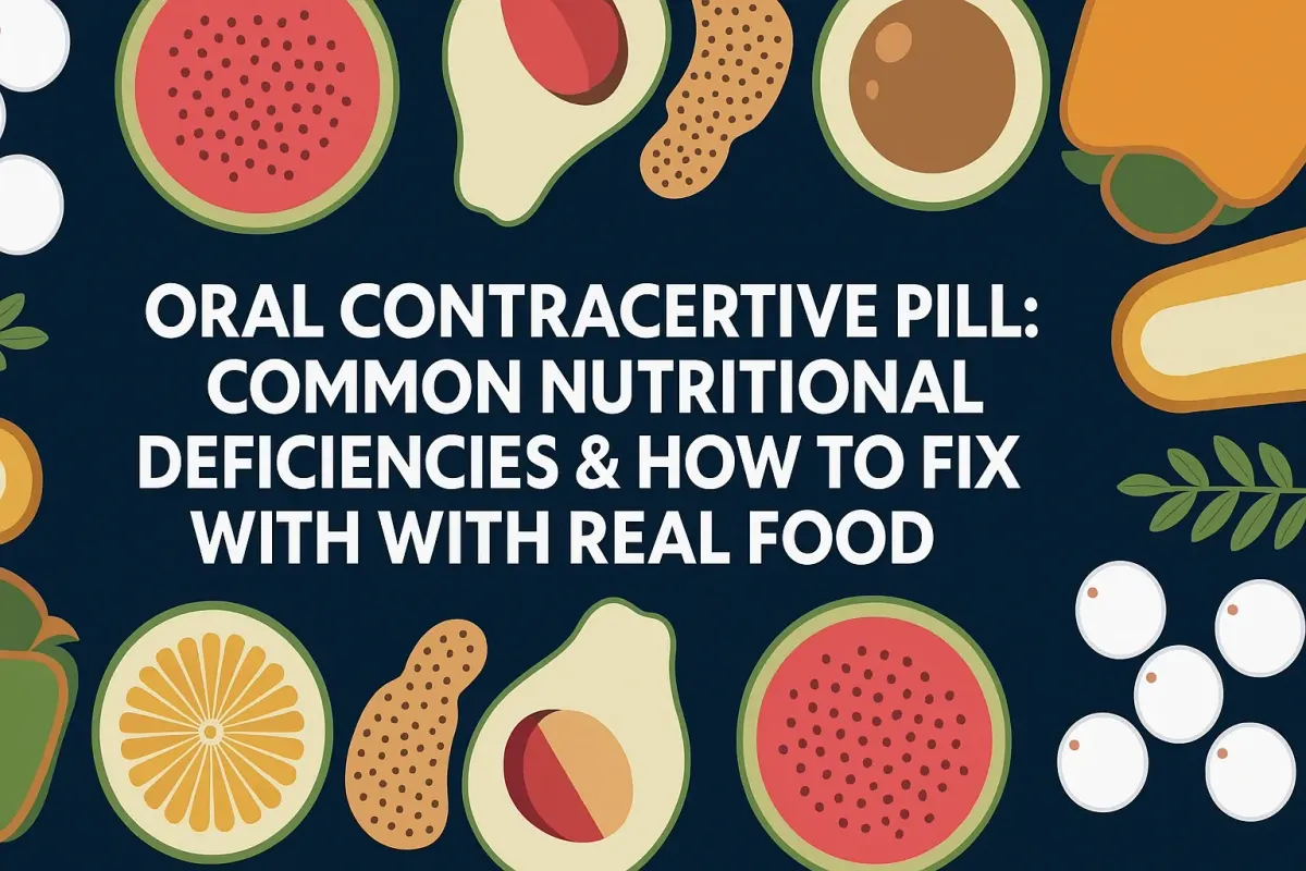 Oral Contraceptive Pill: Common Nutritional Deficiencies & How to Fix Them  with Real Food