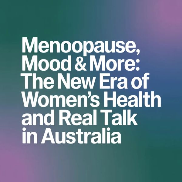 Menopause, Mood & More: The New Era of Women's Health and Real Talk in Australia