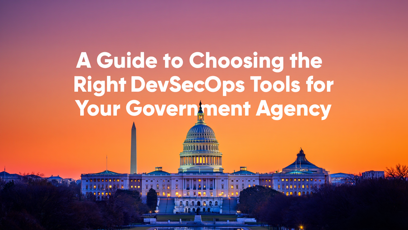 A Guide to Choosing the Right DevSecOps Tools for Your Government Agency: Because Security Shouldn't Be an Afterthought