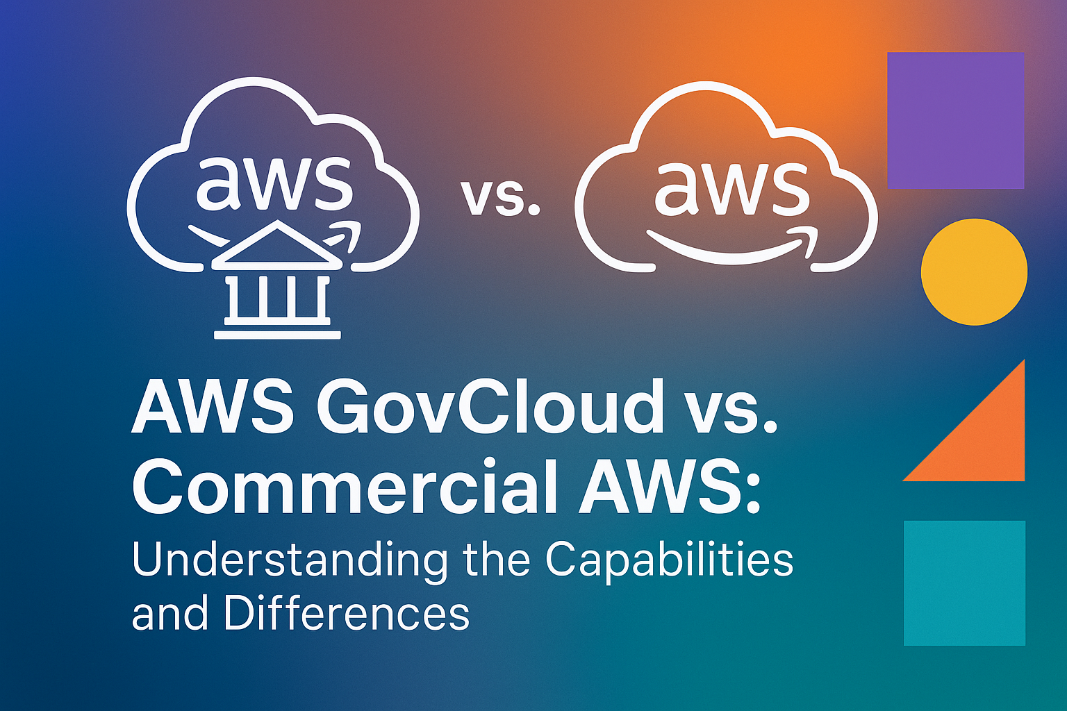 AWS GovCloud vs. Commercial AWS: Understanding the Capabilities and Differences