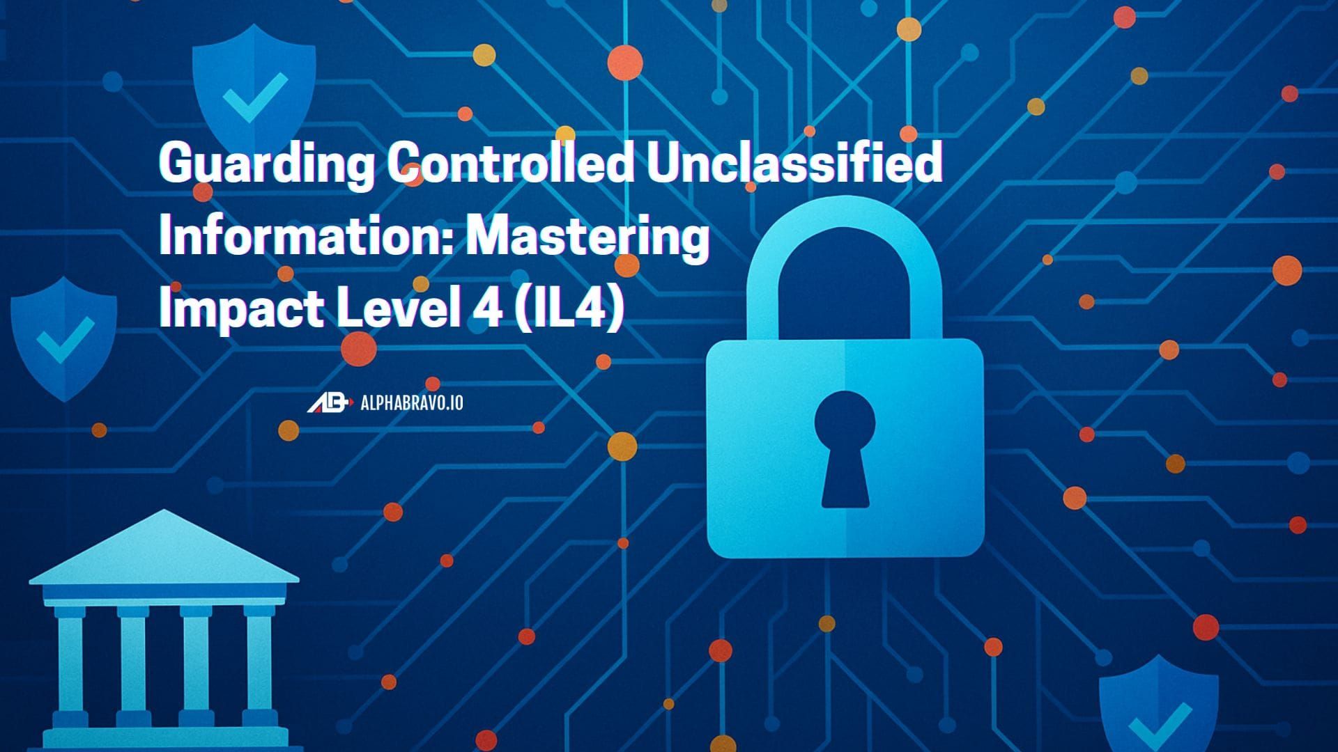 Guarding Controlled Unclassified Information: Mastering Impact Level 4 (IL4)