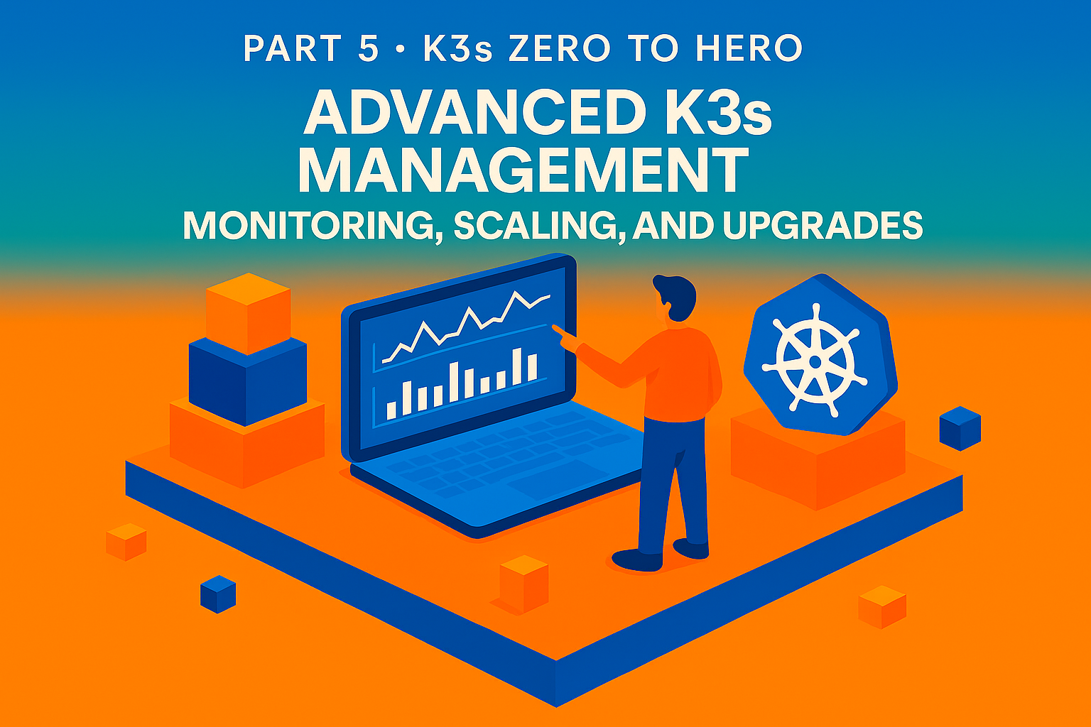 Part 5 - K3s Zero to Hero: Advanced K3s Management - Monitoring, Scaling, and Upgrades