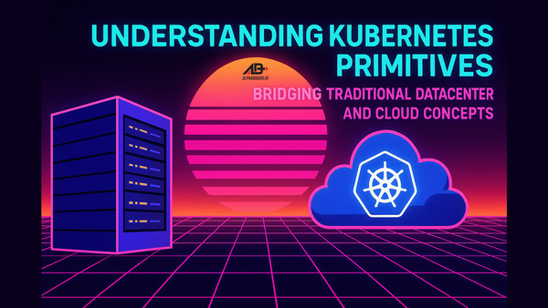 Understanding Kubernetes Primitives: Bridging Traditional Datacenter and Cloud Concepts
