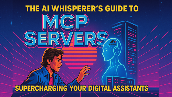The AI Whisperer's Guide to MCP Servers: Supercharging Your Digital Assistants